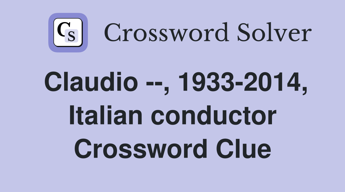 Claudio --, 1933-2014, Italian conductor Crossword Clue