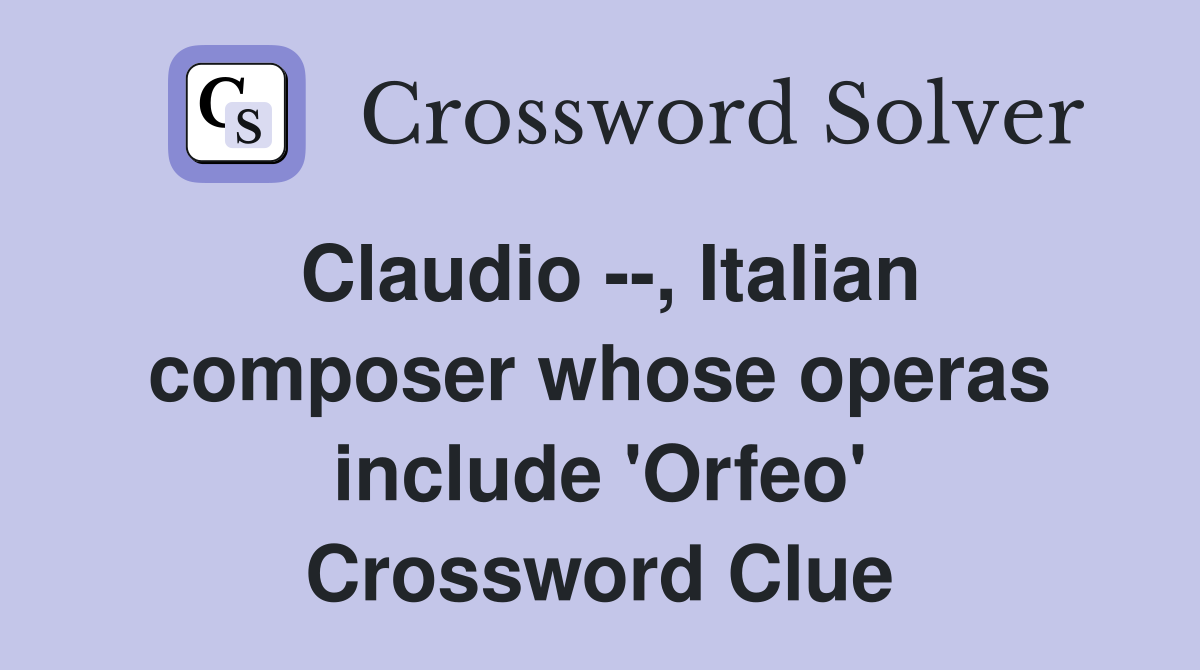 Claudio --, Italian composer whose operas include 'Orfeo' Crossword Clue