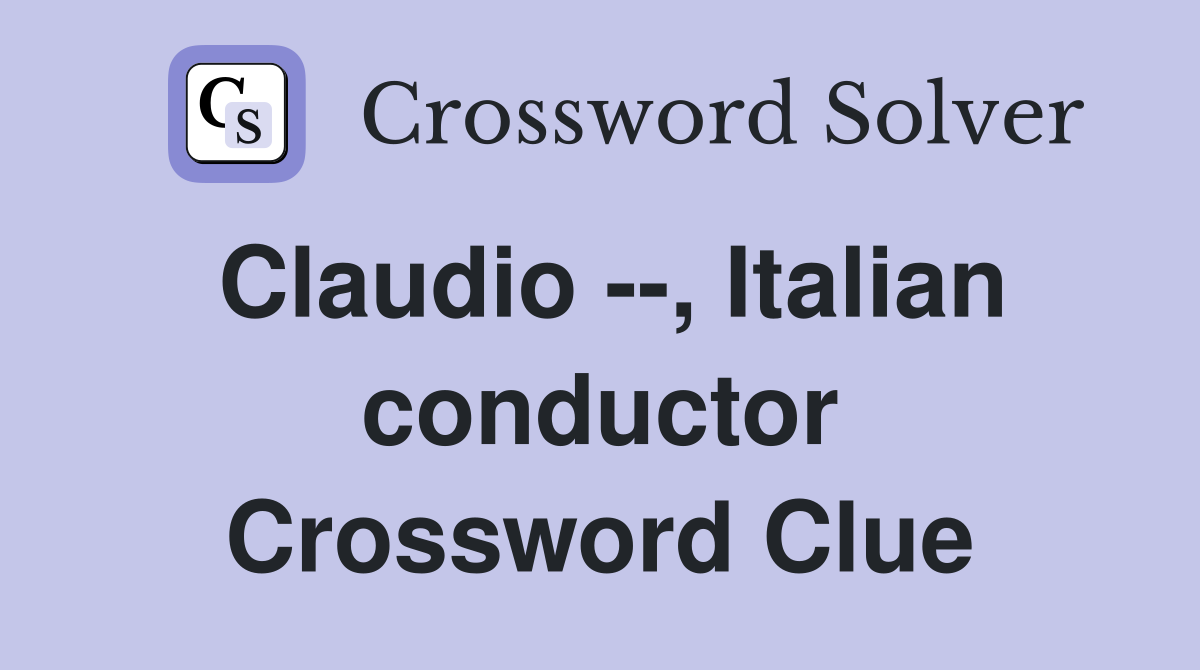 Claudio --, Italian conductor Crossword Clue