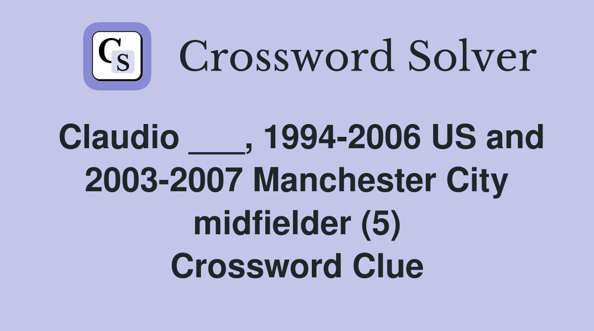 Claudio ___, 1994-2006 US and 2003-2007 Manchester City midfielder (5) Crossword Clue