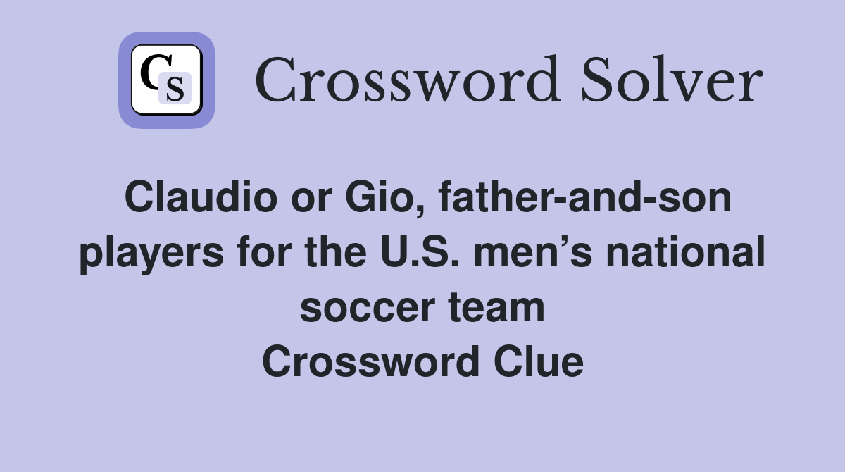 Claudio or Gio, father-and-son players for the U.S. men’s national soccer team Crossword Clue