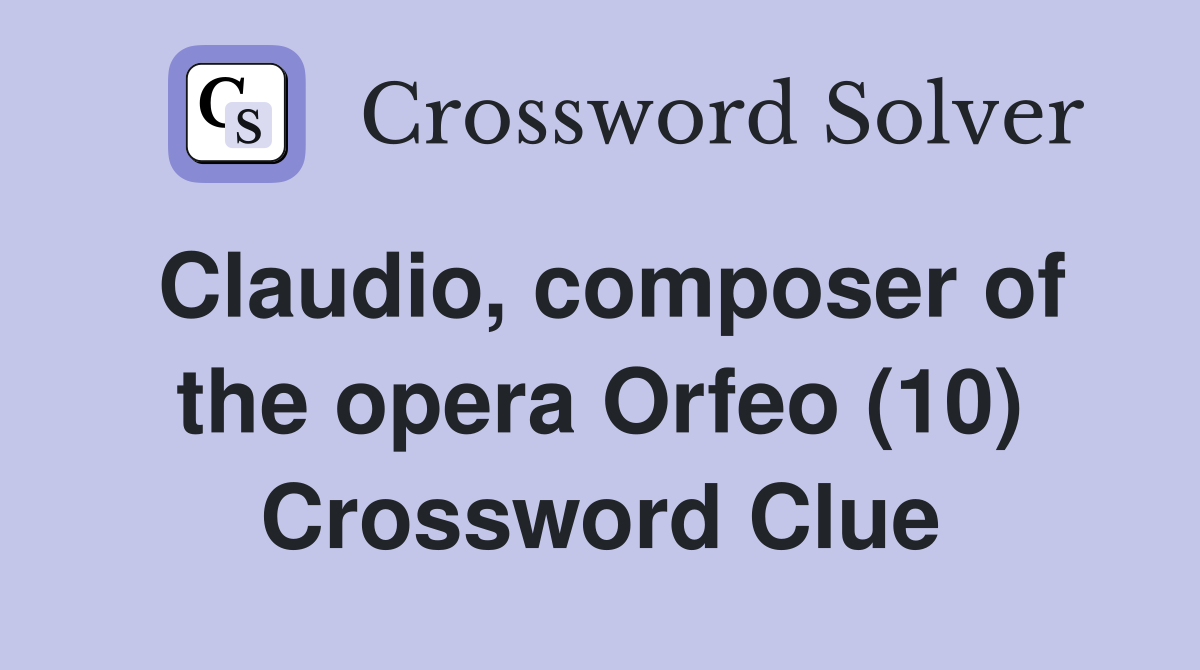 Claudio, composer of the opera Orfeo (10) Crossword Clue