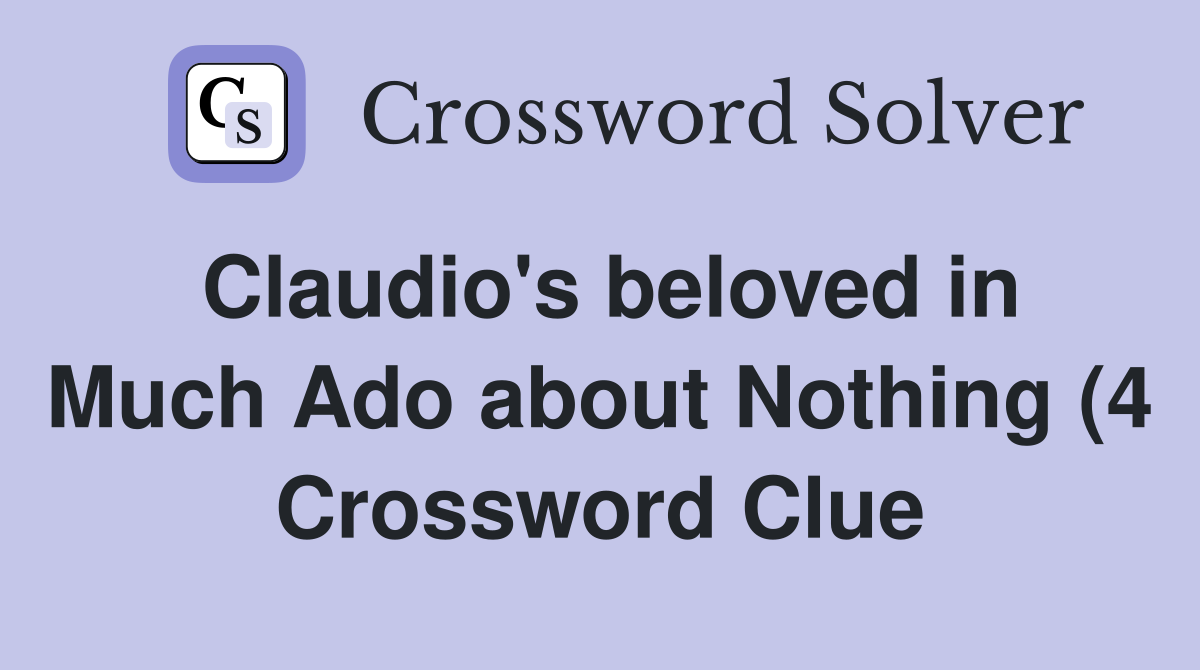 Claudio #39 s beloved in Much Ado about Nothing (4) Crossword Clue Claudio #39 s beloved in Much Ado about Nothing (4) Crossword Clue