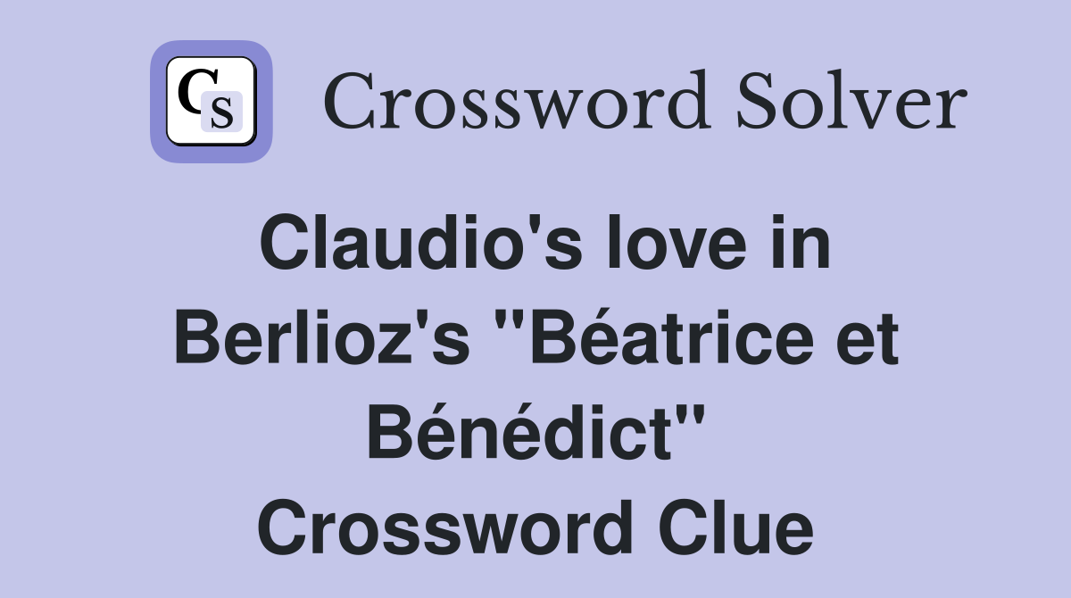 Claudio's love in Berlioz's "Béatrice et Bénédict" Crossword Clue