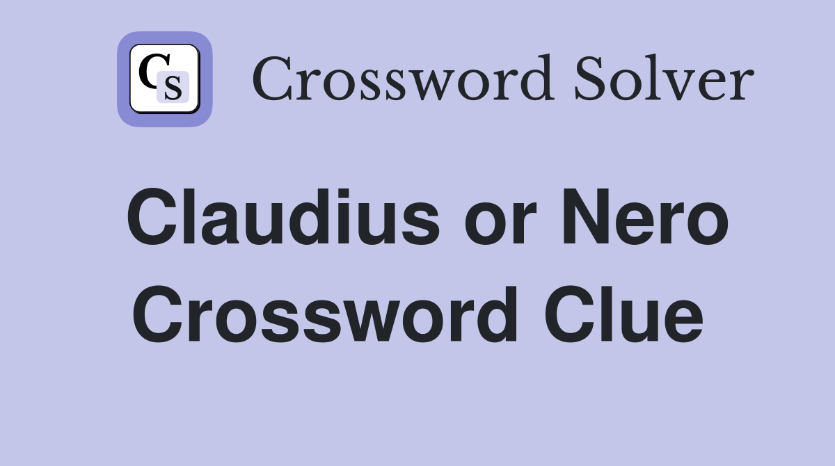 Claudius or Nero Crossword Clue