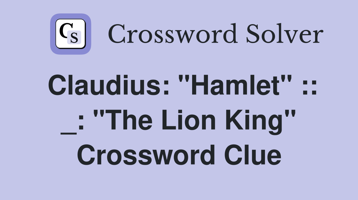 Claudius: "Hamlet" :: _: "The Lion King" Crossword Clue