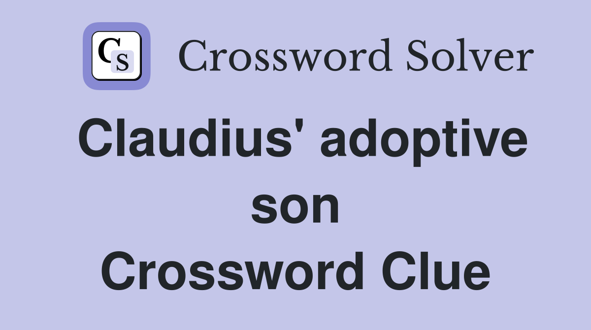Claudius' adoptive son Crossword Clue