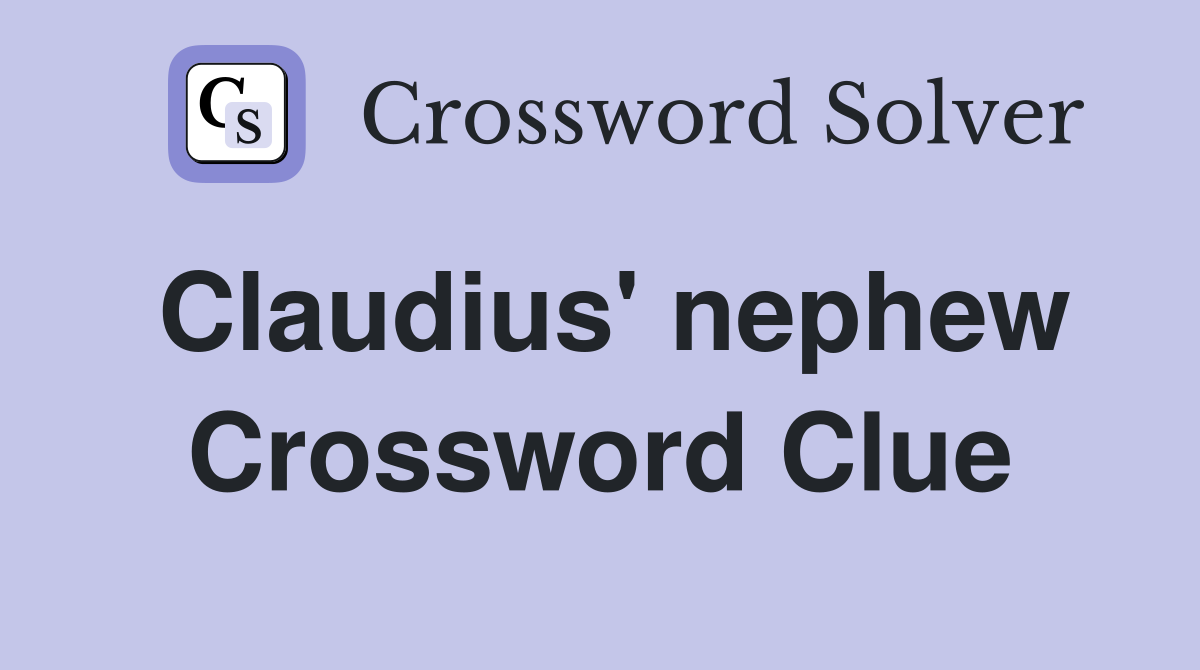 Claudius' nephew Crossword Clue