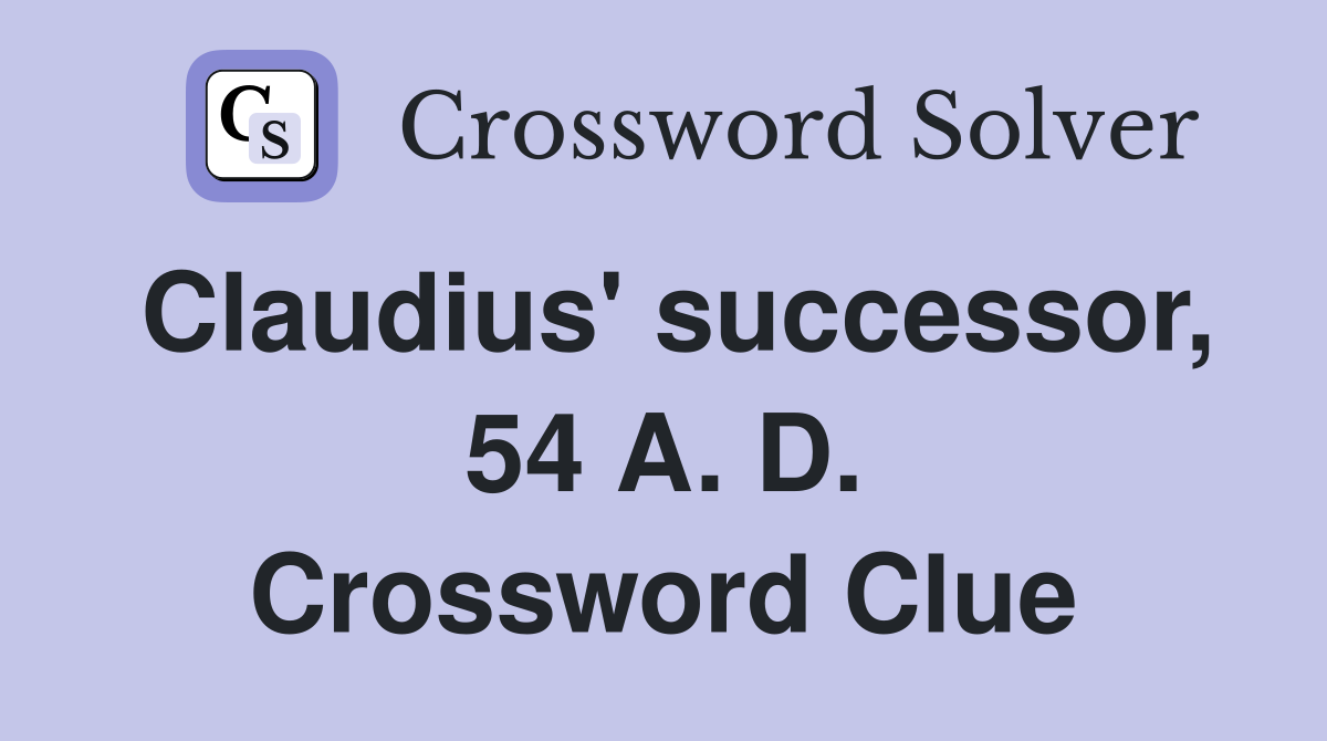 Claudius' successor, 54 A. D. Crossword Clue