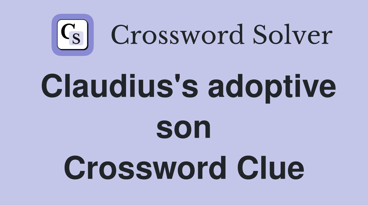 Claudius's adoptive son Crossword Clue