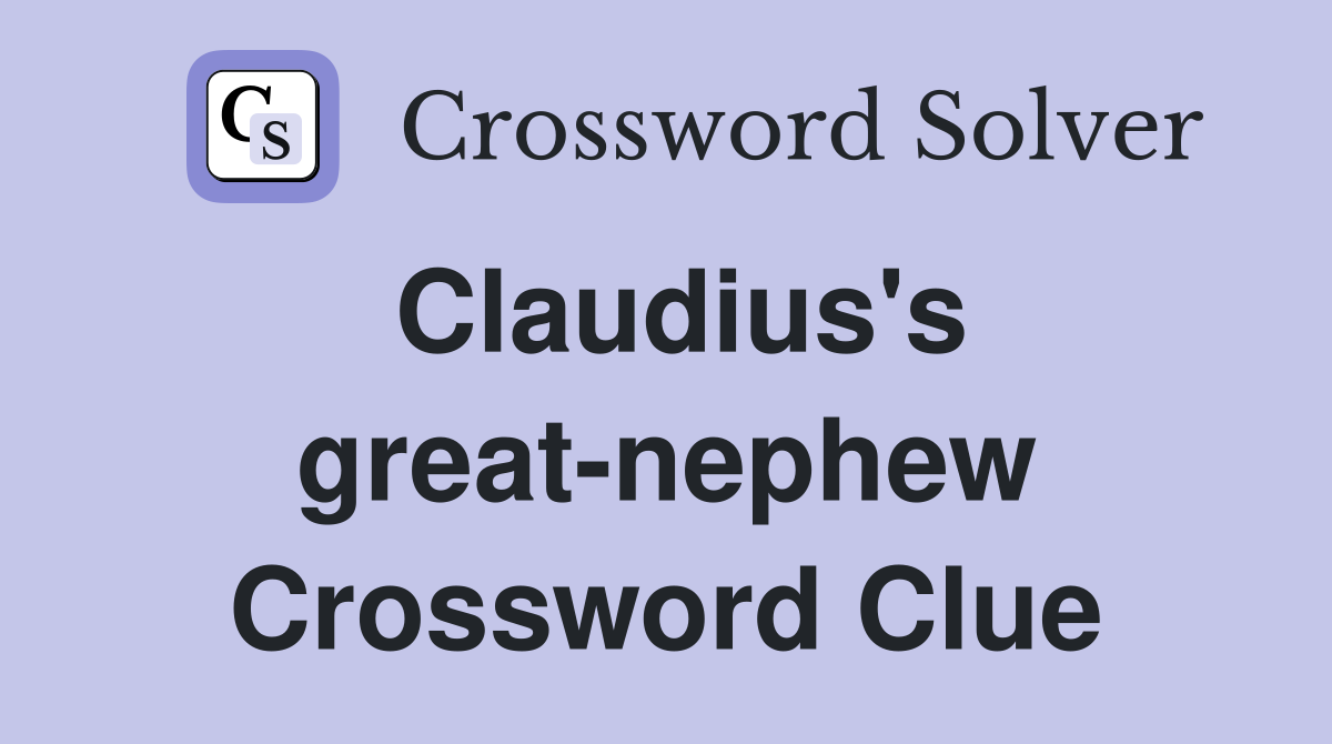Claudius's great-nephew Crossword Clue