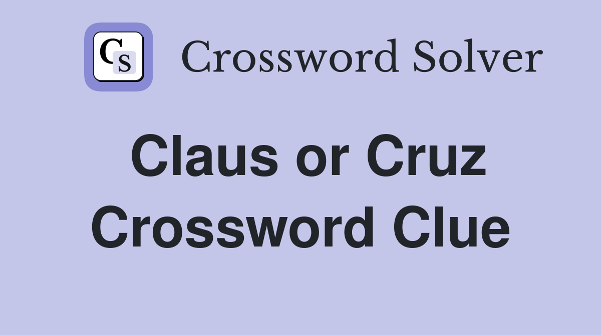 Claus or Cruz Crossword Clue
