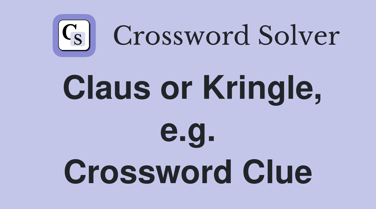 Claus or Kringle, e.g. Crossword Clue
