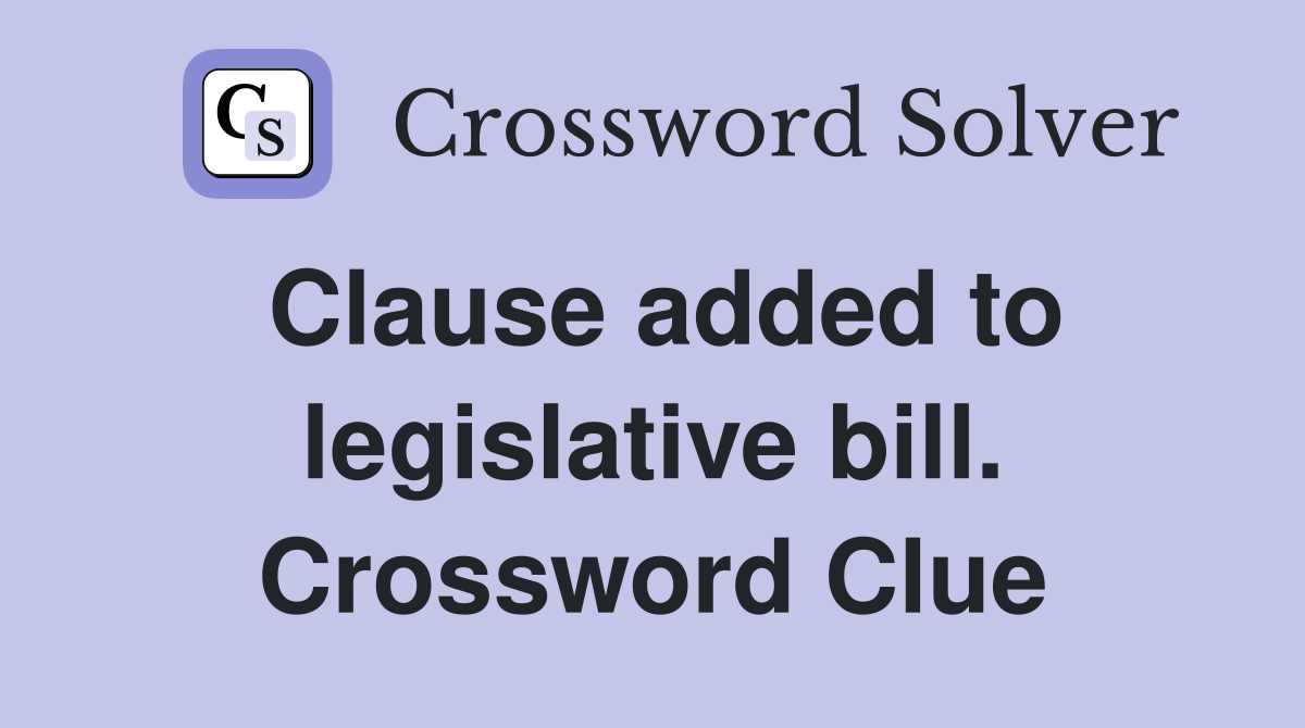 Clause added to legislative bill. Crossword Clue