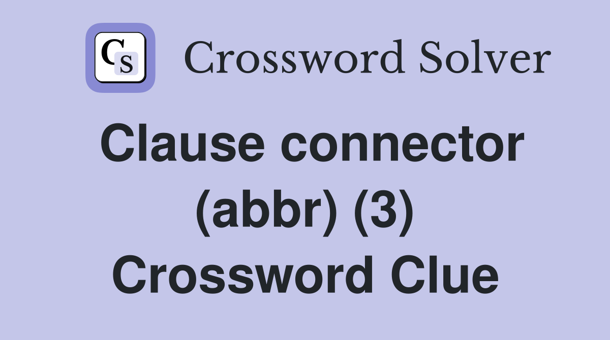 Clause connector (abbr) (3) Crossword Clue