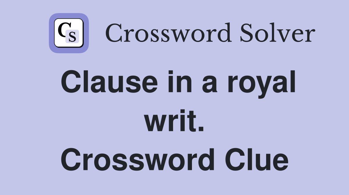 Clause in a royal writ. Crossword Clue
