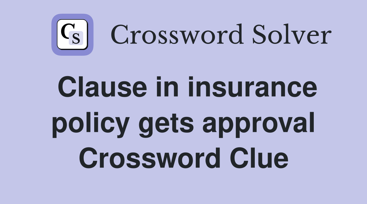 Clause in insurance policy gets approval Crossword Clue