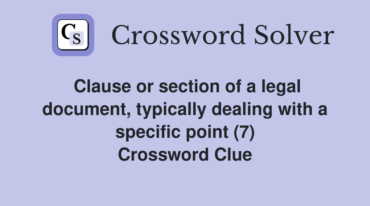 Clause or section of a legal document, typically dealing with a specific point (7) Crossword Clue