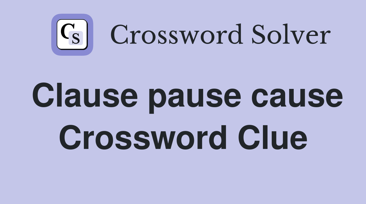 Clause pause cause Crossword Clue