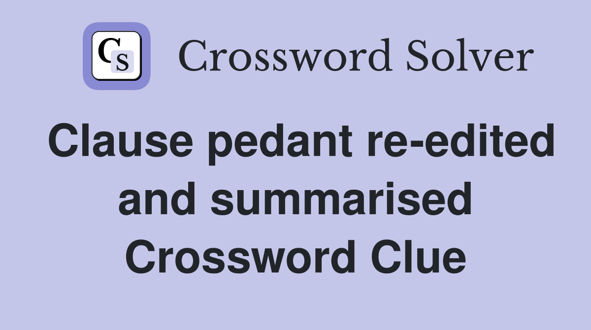 Clause pedant re-edited and summarised Crossword Clue
