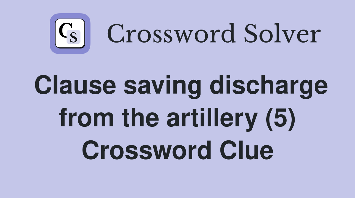 Clause saving discharge from the artillery (5) Crossword Clue