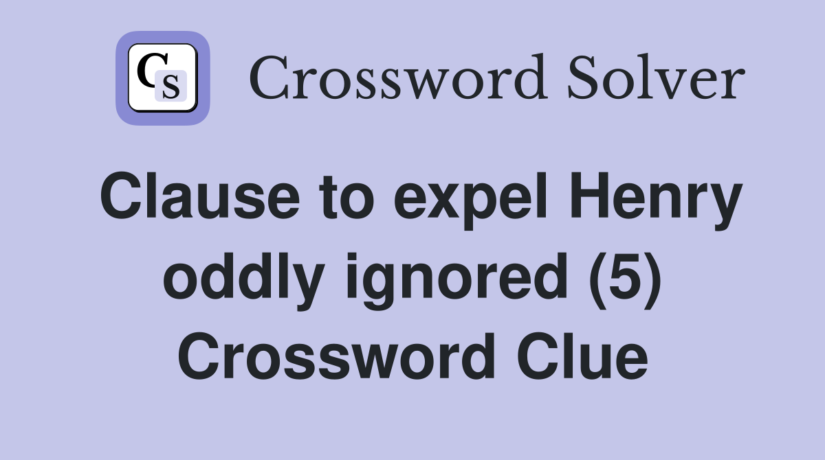 Clause to expel Henry oddly ignored (5) Crossword Clue