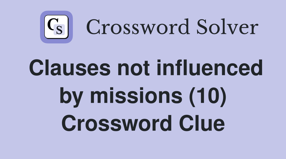 Clauses not influenced by missions (10) Crossword Clue