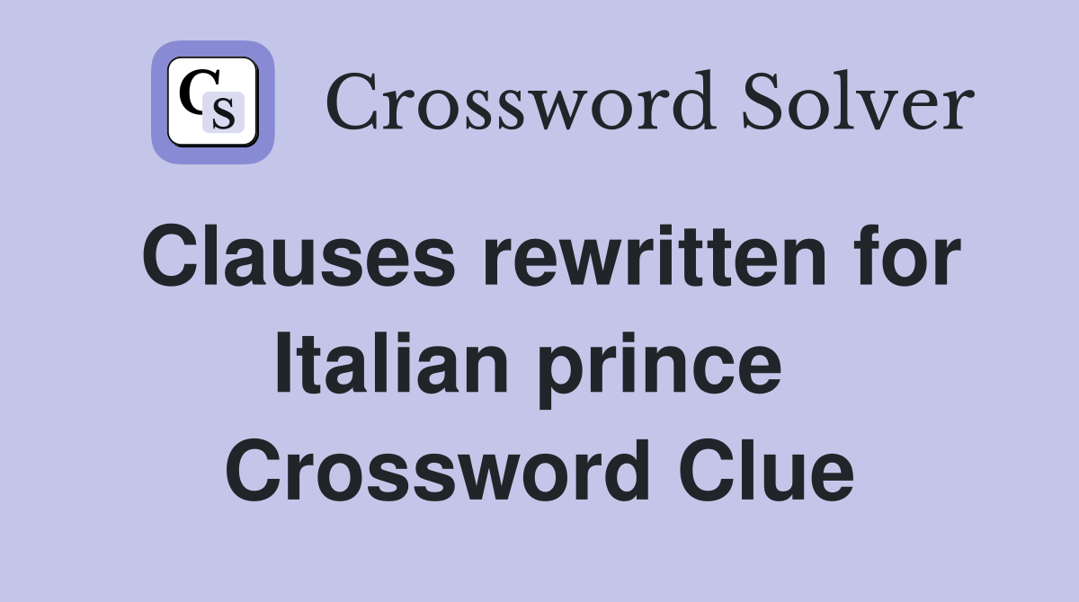Clauses rewritten for Italian prince  Crossword Clue