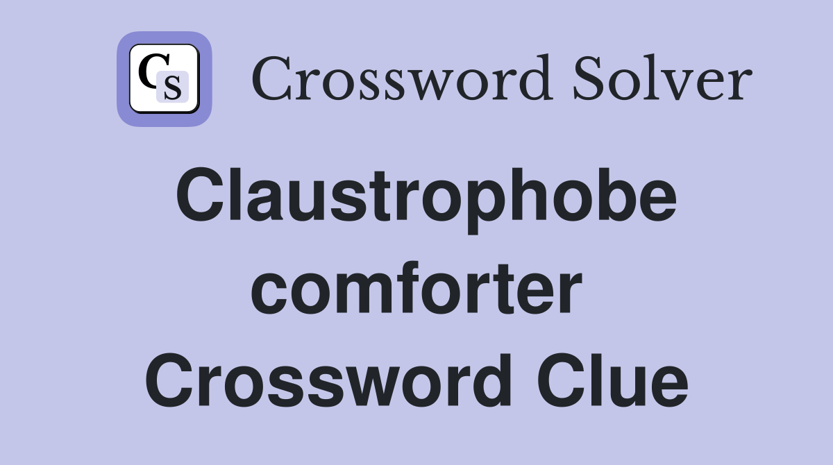 Claustrophobe comforter Crossword Clue