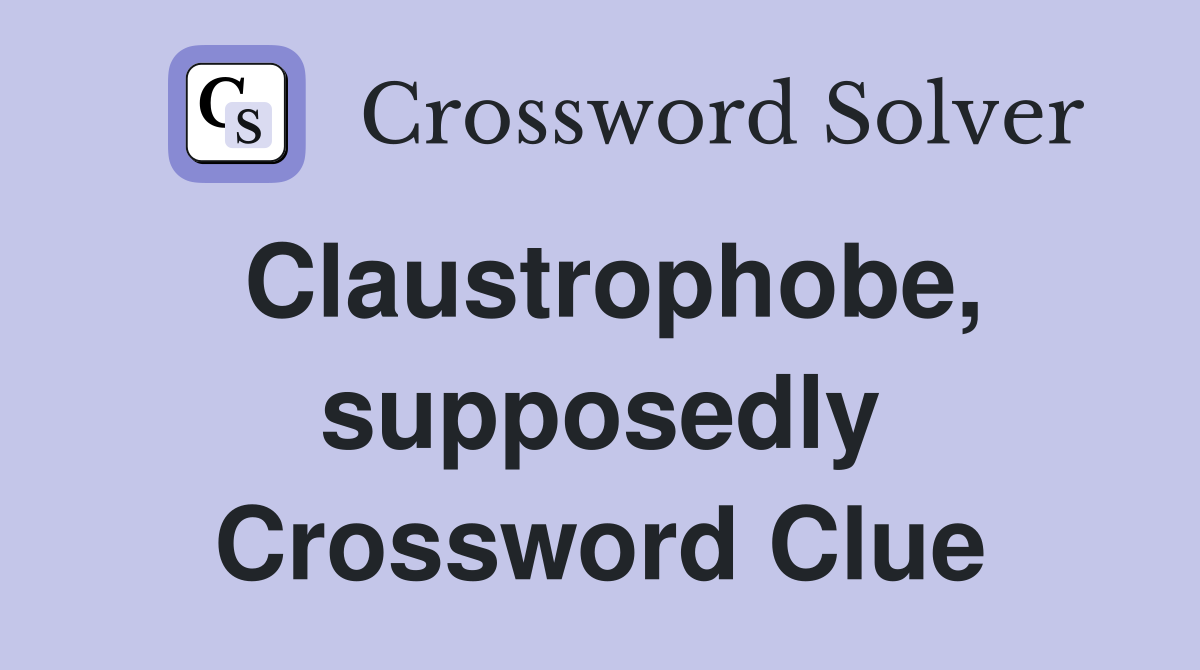 Claustrophobe, supposedly Crossword Clue