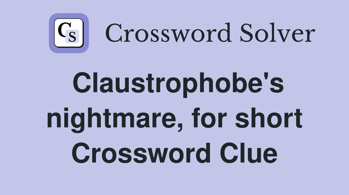 Claustrophobe's nightmare, for short Crossword Clue