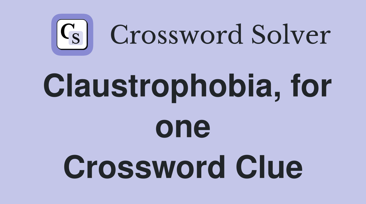 Claustrophobia, for one Crossword Clue