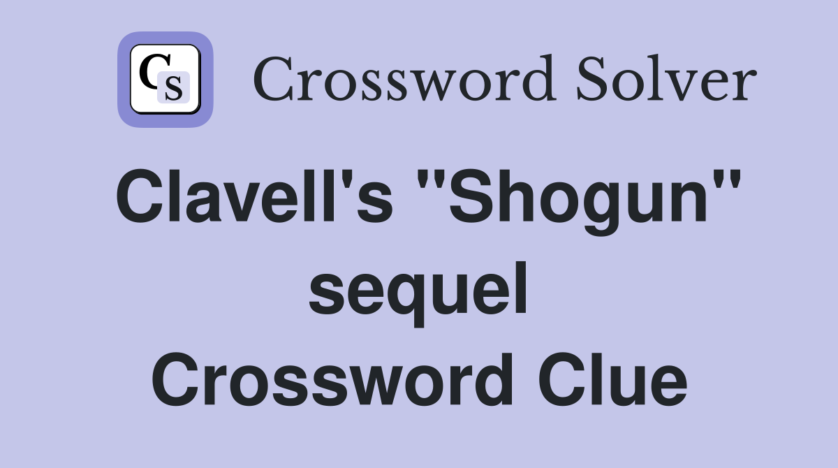 Clavell's "Shogun" sequel Crossword Clue