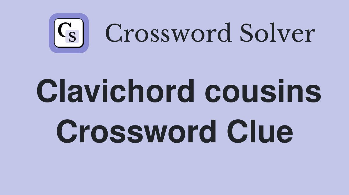 Clavichord cousins Crossword Clue