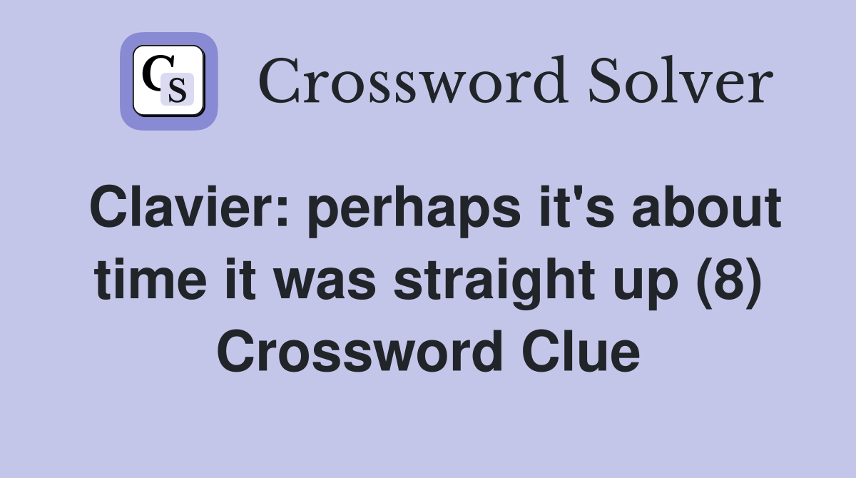Clavier: perhaps it's about time it was straight up (8) Crossword Clue
