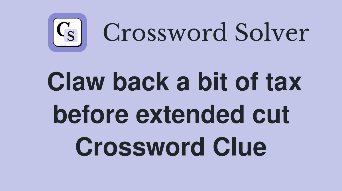 Claw back a bit of tax before extended cut Crossword Clue