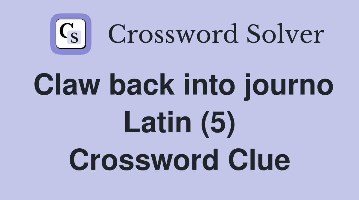 Claw back into journo Latin (5) Crossword Clue