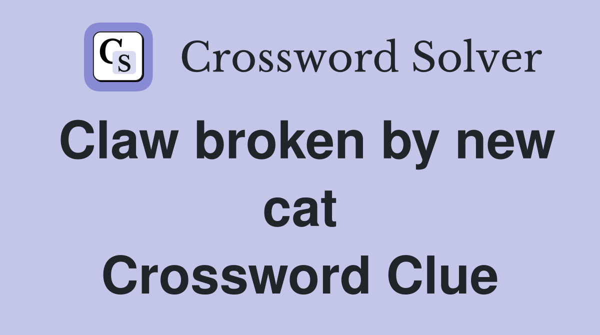 Claw broken by new cat Crossword Clue