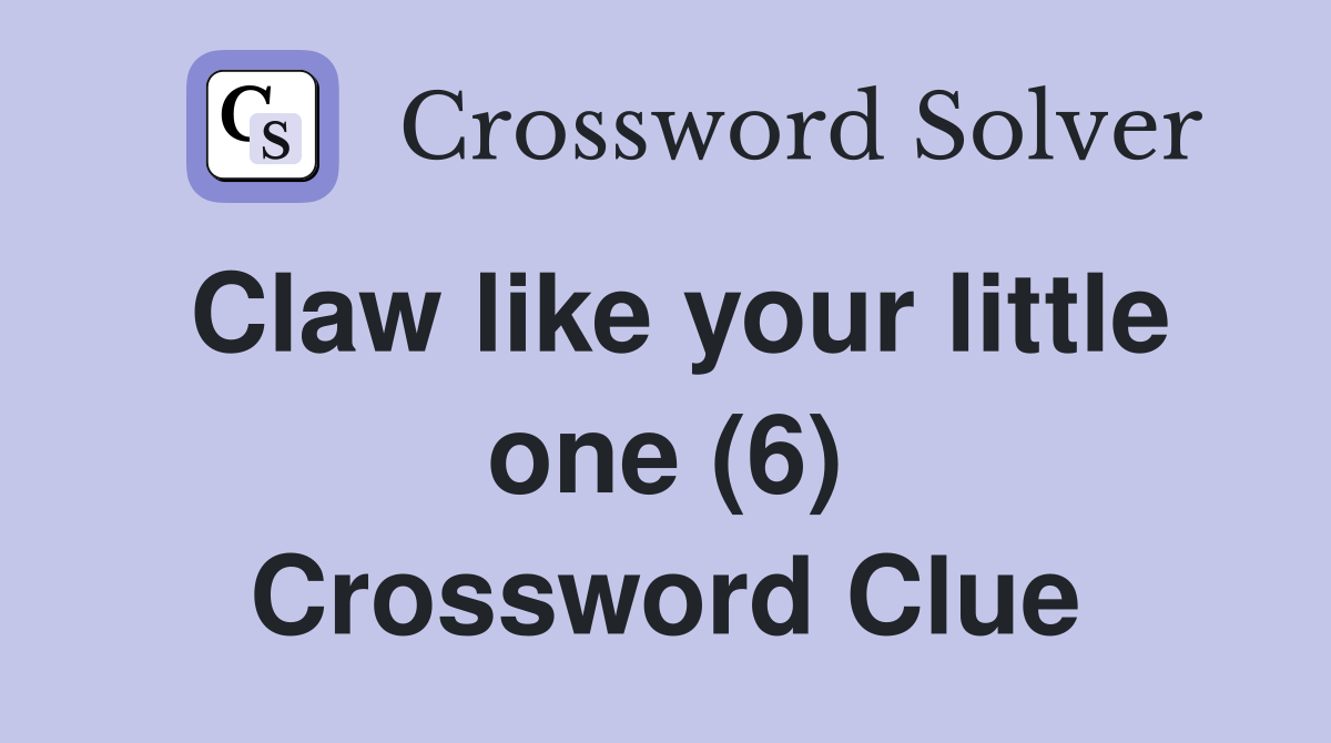 Claw like your little one (6) Crossword Clue