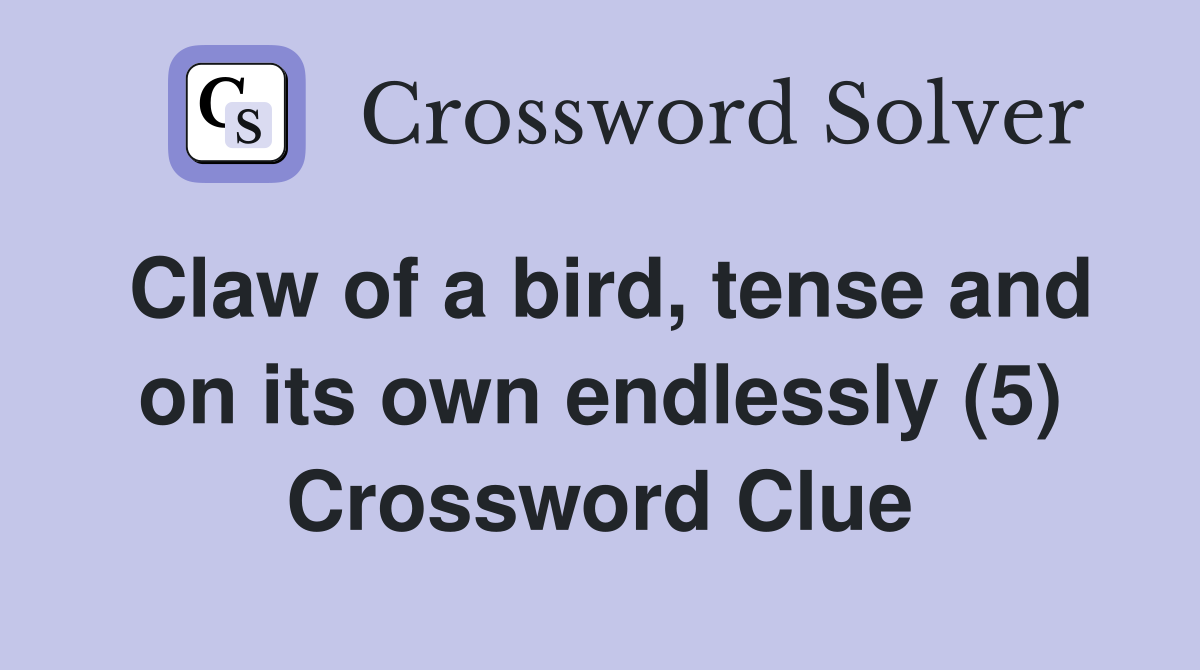 Claw of a bird, tense and on its own endlessly (5) Crossword Clue