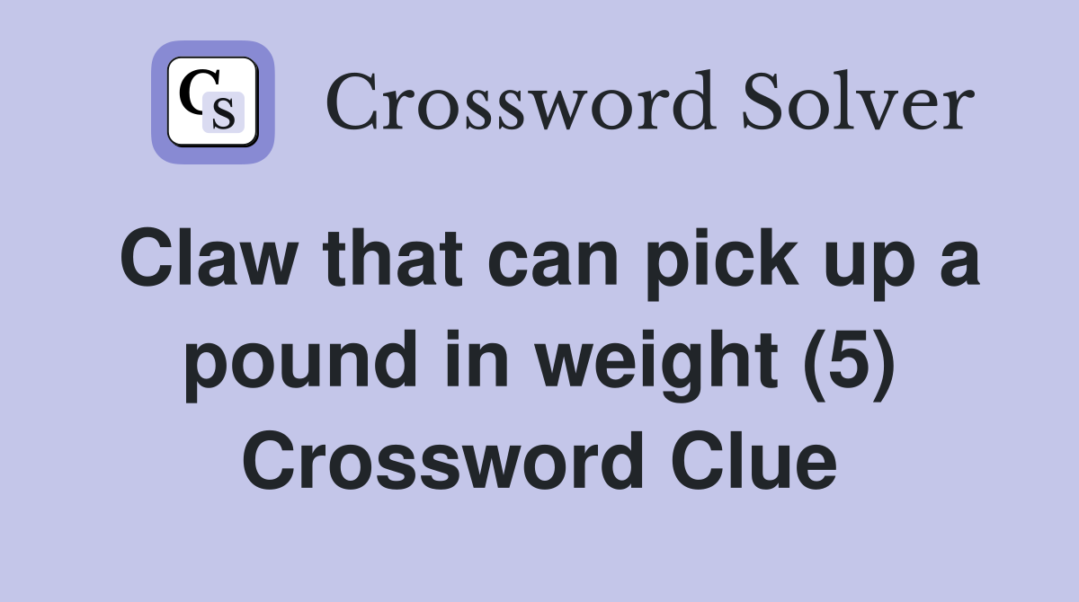 Claw that can pick up a pound in weight (5) Crossword Clue