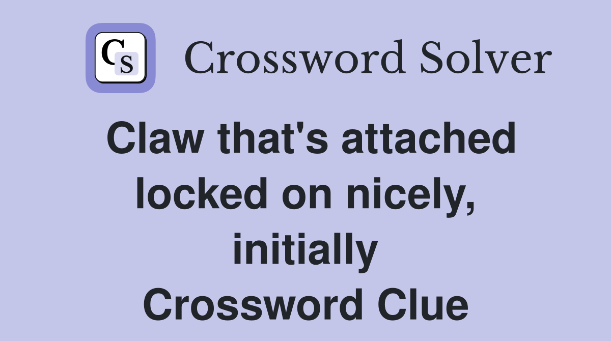 Claw that's attached locked on nicely, initially Crossword Clue