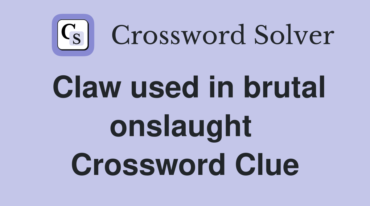 Claw used in brutal onslaught  Crossword Clue