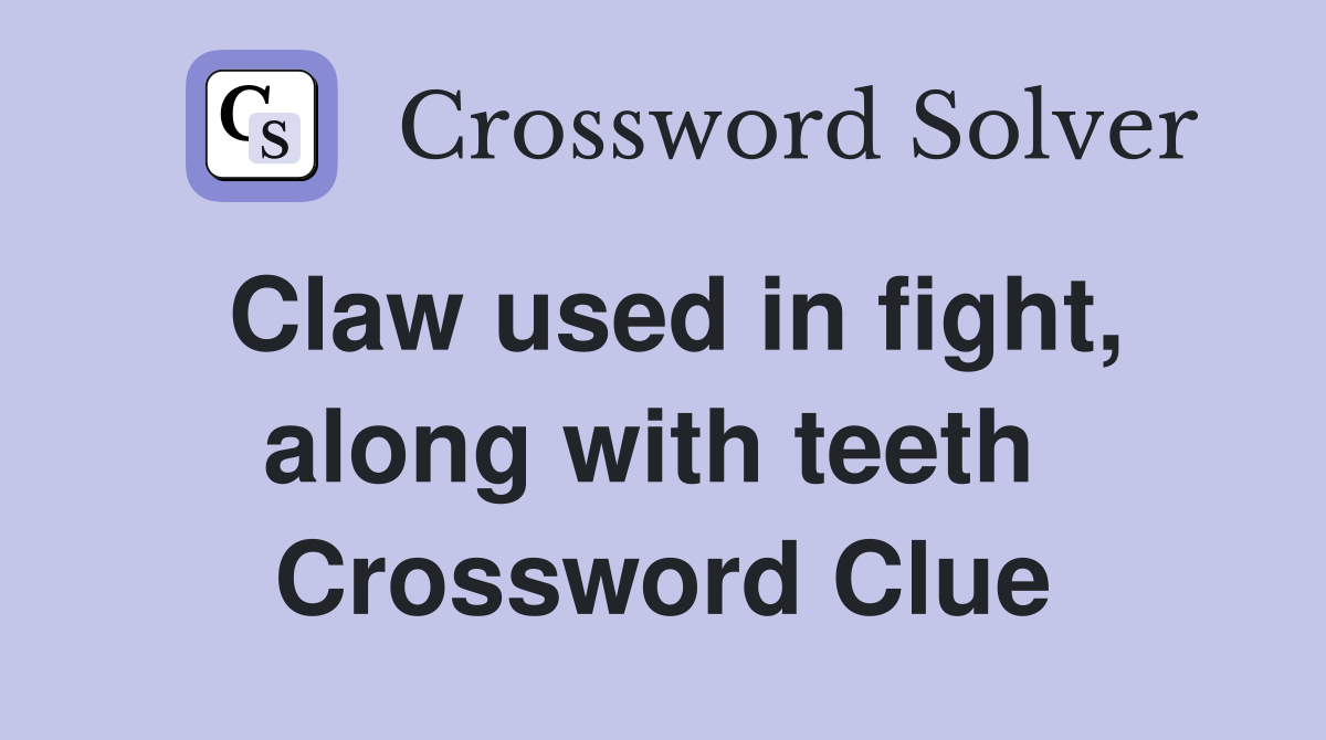 Claw used in fight, along with teeth  Crossword Clue