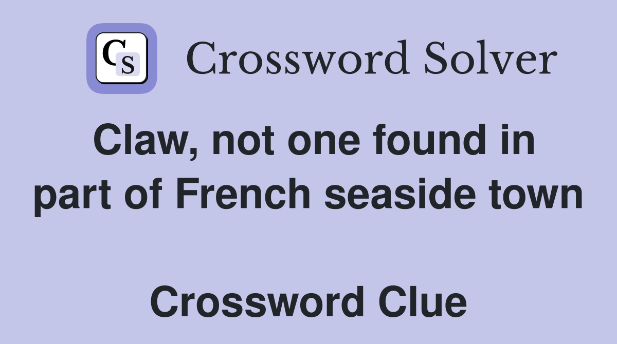 Claw, not one found in part of French seaside town  Crossword Clue