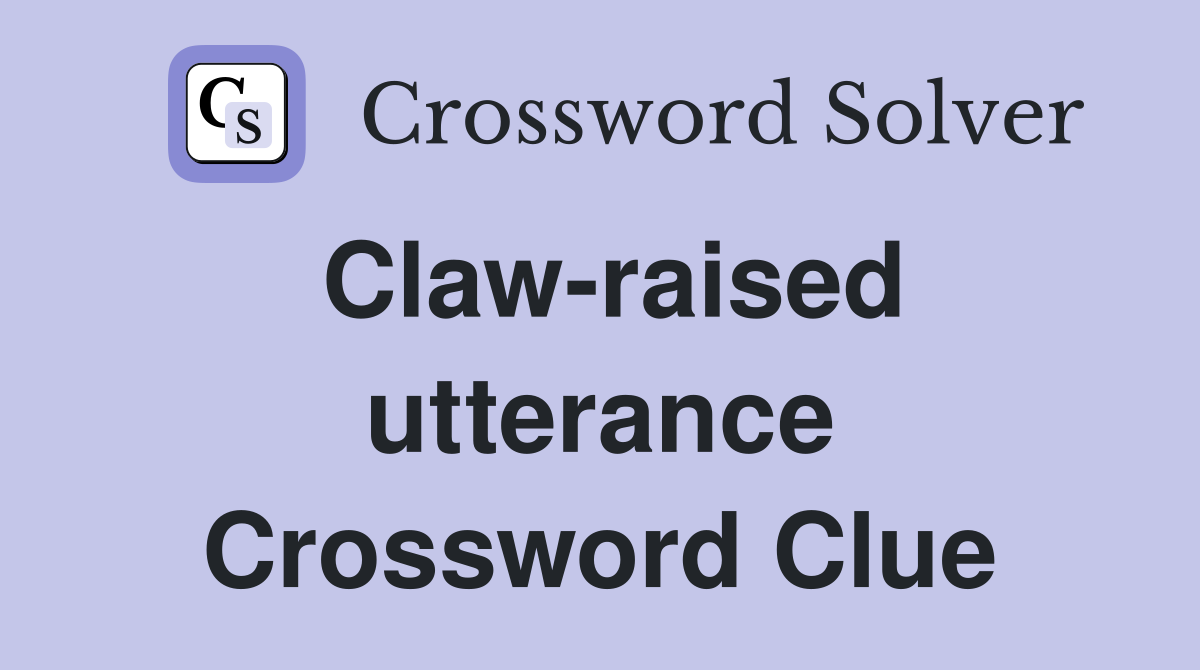 Claw-raised utterance Crossword Clue