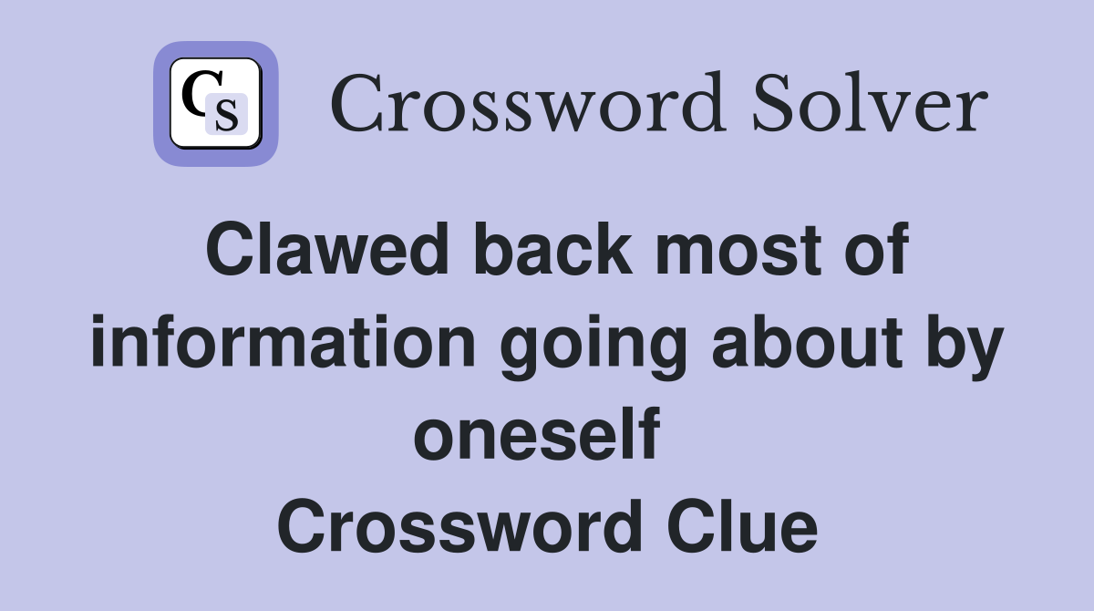 Clawed back most of information going about by oneself  Crossword Clue