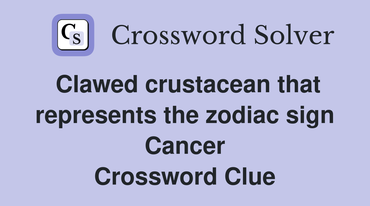 Clawed crustacean that represents the zodiac sign Cancer Crossword Clue