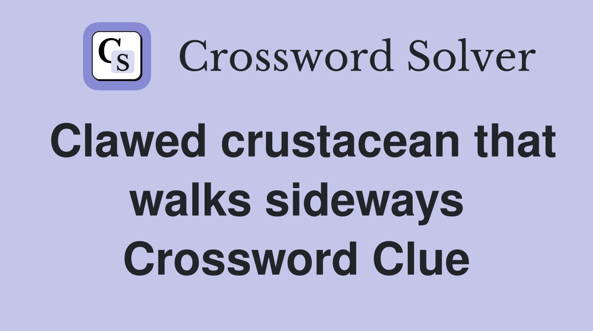 Clawed crustacean that walks sideways Crossword Clue