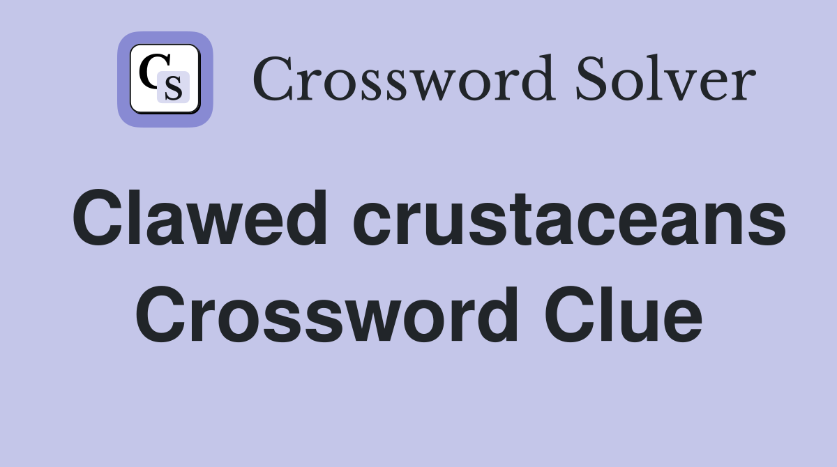 Clawed crustaceans Crossword Clue